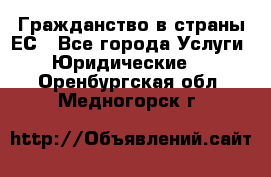 Гражданство в страны ЕС - Все города Услуги » Юридические   . Оренбургская обл.,Медногорск г.